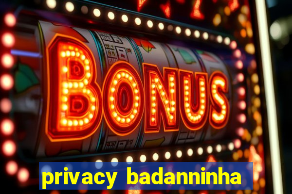 privacy badanninha